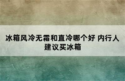 冰箱风冷无霜和直冷哪个好 内行人建议买冰箱